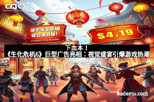 下血本！《生化危机6》巨型广告亮相：视觉盛宴引爆游戏热潮